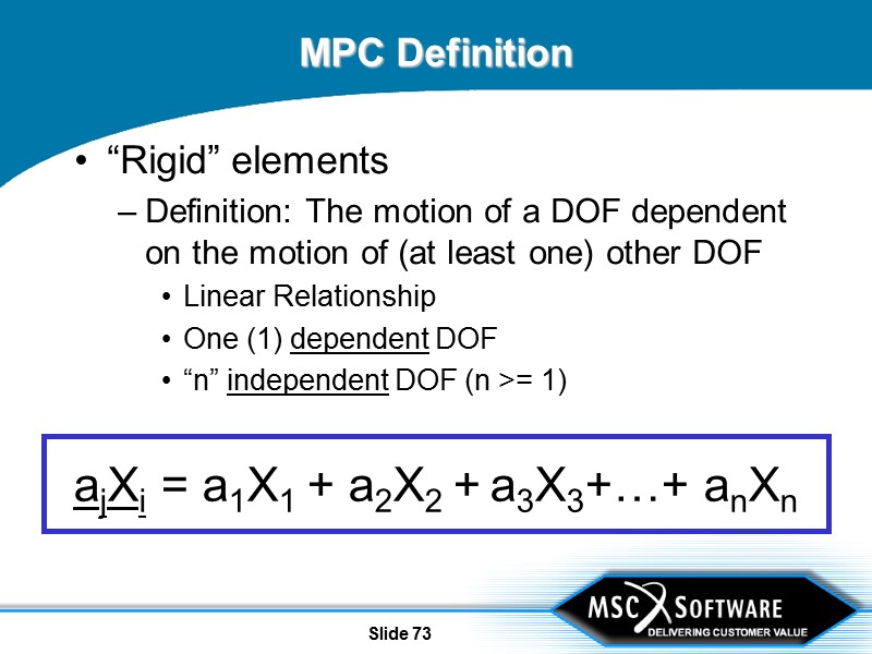 Slide 73 MPC Definition “Rigid” elements Definition: The motion of a DOF dependent on